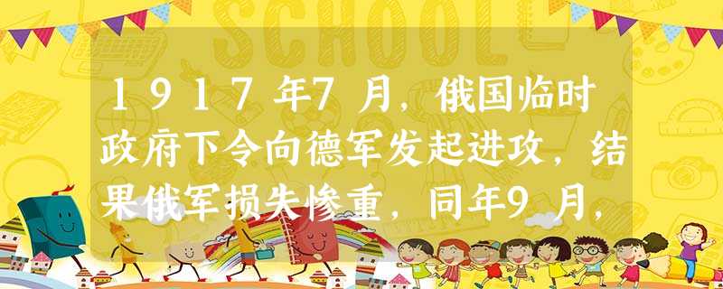 1917年7月,俄国临时政府下令向德军发起进攻,结果俄军损失惨重,同年9月,俄军最高总司令科尔尼洛夫发动反政府叛乱,派兵进逼彼得格勒;在布尔什维克党 1917年7月,俄国临时政府下令向德军发起进攻,结果俄军损失惨重,同年9月,俄军最高总司令科尔尼洛夫发动反政府叛乱,派兵进逼彼得格勒;在布尔什维克党