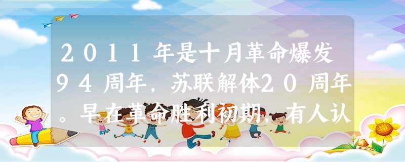 2011年是十月革命爆发94周年,苏联解体20周年。早在革命胜利初期,有人认为十月革命是一个“偶然事件”,是列宁和布尔什维克发动的一次“成功的政变” 2011年是十月革命爆发94周年,苏联解体20周年。早在革命胜利初期,有人认为十月革命是一个“偶然事件”,是列宁和布尔什维克发动的一次“成功的政变”