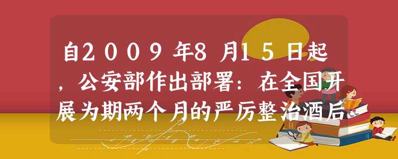 自2009年8月15日起,公安部作出部署:在全国开展为期两个月的严厉整治酒后驾驶交通违法行为专项行动。在整治行动期间,各地纷纷开展“劝诫酒后驾车 自2009年8月15日起,公安部作出部署:在全国开展为期两个月的严厉整治酒后驾驶交通违法行为专项行动。在整治行动期间,各地纷纷开展“劝诫酒后驾车