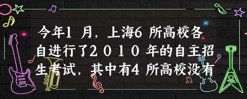 今年1月,上海6所高校各自进行了2010年的自主招生考试,其中有4所高校没有将语文列为考试科目。与此同时,有的高校明确规定,报考考生不分文理,必 今年1月,上海6所高校各自进行了2010年的自主招生考试,其中有4所高校没有将语文列为考试科目。与此同时,有的高校明确规定,报考考生不分文理,必