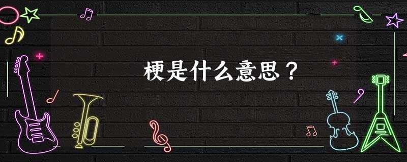 梗是什么意思? 梗是什么意思?