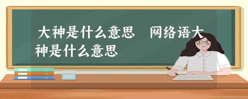 大神是什么意思 网络语大神是什么意思 大神是什么意思 网络语大神是什么意思