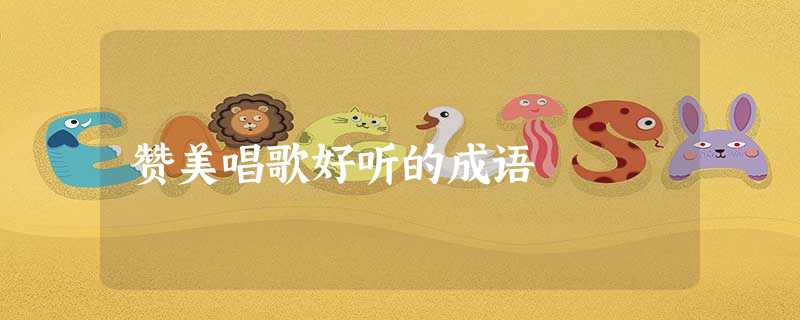 赞美唱歌好听的成语 赞美唱歌好听的成语