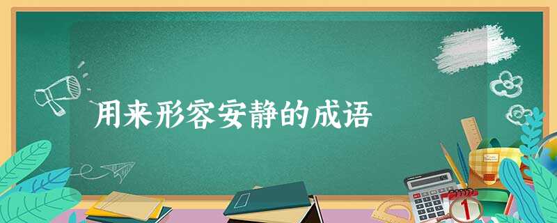 用来形容安静的成语 用来形容安静的成语
