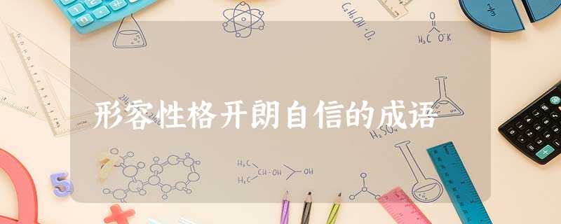 形容性格开朗自信的成语 形容性格开朗自信的成语
