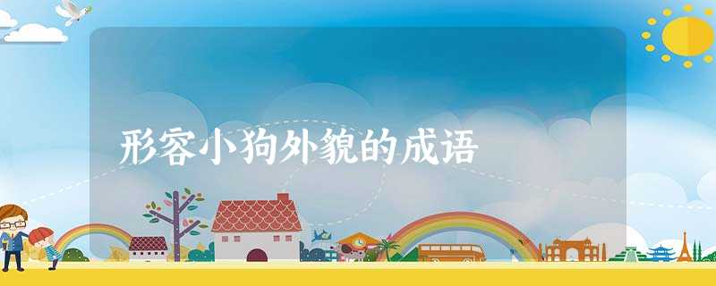 形容小狗外貌的成语 形容小狗外貌的成语