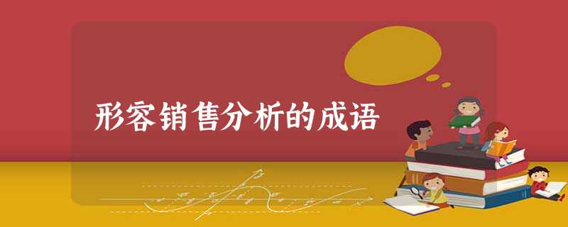 形容销售分析的成语 形容销售分析的成语