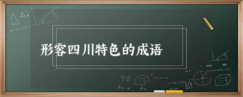 形容四川特色的成语 形容四川特色的成语