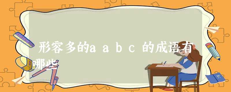 形容多的aabc的成语有哪些 形容多的aabc的成语有哪些