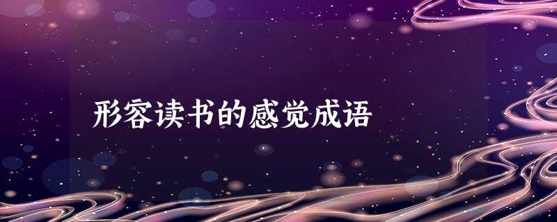 形容读书的感觉成语 形容读书的感觉成语
