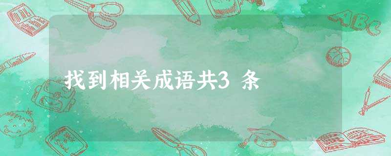 找到相关成语共3条 找到相关成语共3条