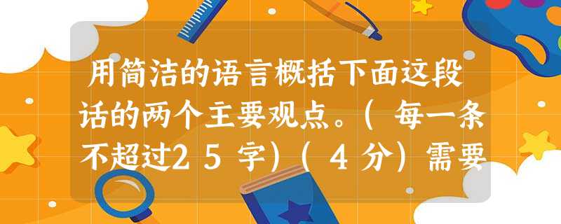 用简洁的语言概括下面这段话的两个主要观点。(每一条不超过25字)(4分)需要指出的是,气质只是天生的行为方式,其本身并没有好坏之分。每一种气质类型的儿童都有其积 用简洁的语言概括下面这段话的两个主要观点。(每一条不超过25字)(4分)需要指出的是,气质只是天生的行为方式,其本身并没有好坏之分。每一种气质类型的儿童都有其积
