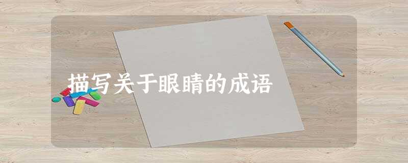 描写关于眼睛的成语 描写关于眼睛的成语