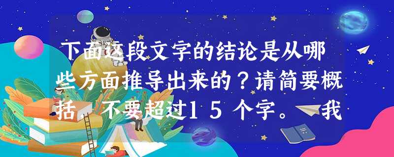 下面这段文字的结论是从哪些方面推导出来的?请简要概括,不要超过15个字。 我国大陆海区处于宽广的大陆架上,海底地形平缓,近海水深大都在200米以内,相对较 下面这段文字的结论是从哪些方面推导出来的?请简要概括,不要超过15个字。 我国大陆海区处于宽广的大陆架上,海底地形平缓,近海水深大都在200米以内,相对较
