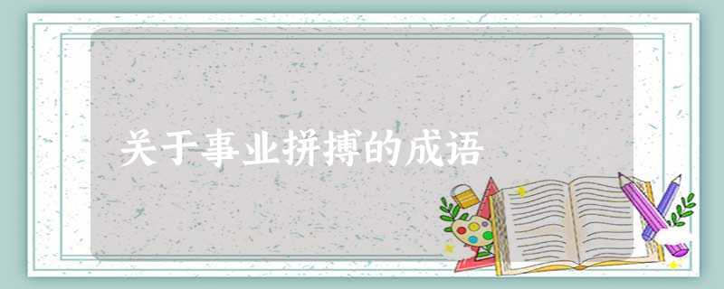 关于事业拼搏的成语 关于事业拼搏的成语