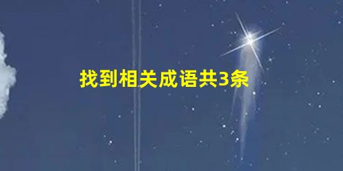 找到相关成语共3条 找到相关成语共3条