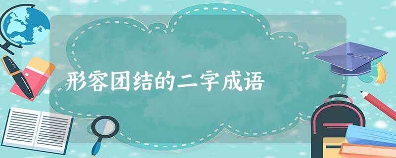 形容团结的二字成语 形容团结的二字成语