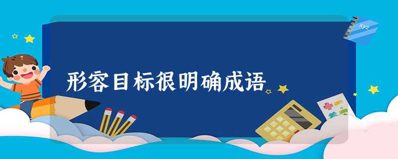 形容目标很明确成语 形容目标很明确成语