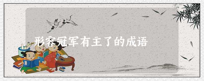 形容冠军有主了的成语 形容冠军有主了的成语
