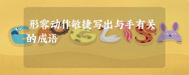 形容动作敏捷写出与手有关的成语 形容动作敏捷写出与手有关的成语