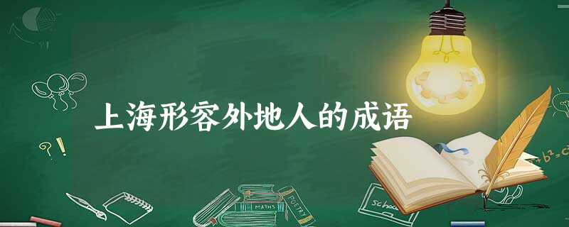 上海形容外地人的成语 上海形容外地人的成语