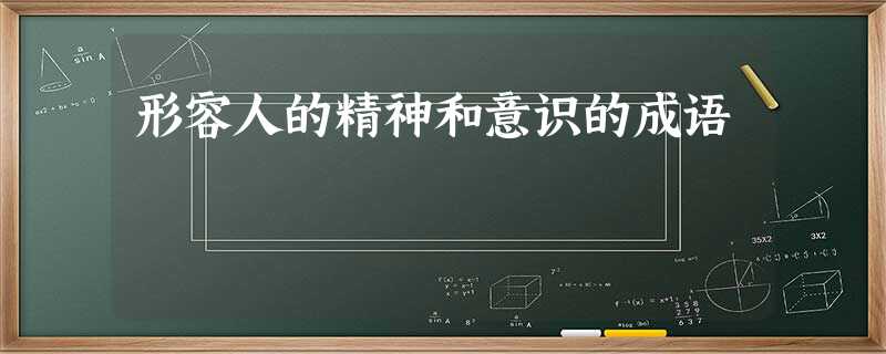 形容人的精神和意识的成语 形容人的精神和意识的成语