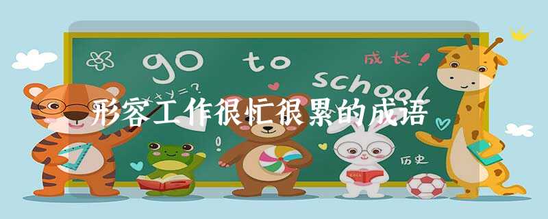 形容工作很忙很累的成语 形容工作很忙很累的成语