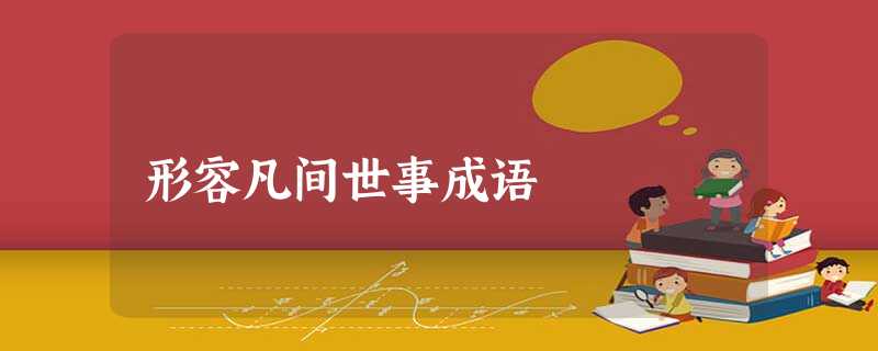 形容凡间世事成语 形容凡间世事成语
