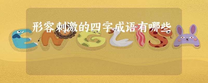 形容刺激的四字成语有哪些 形容刺激的四字成语有哪些