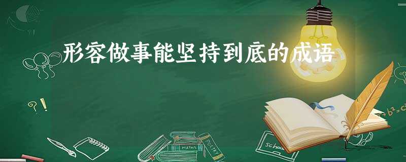 形容做事能坚持到底的成语 形容做事能坚持到底的成语