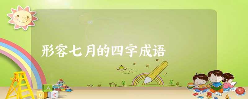 形容七月的四字成语 形容七月的四字成语