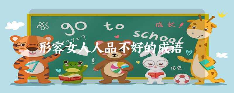 形容女人人品不好的成语 形容女人人品不好的成语