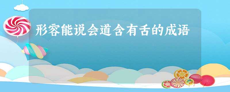 形容能说会道含有舌的成语 形容能说会道含有舌的成语