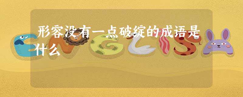 形容没有一点破绽的成语是什么 形容没有一点破绽的成语是什么