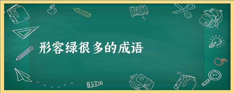 形容绿很多的成语 形容绿很多的成语