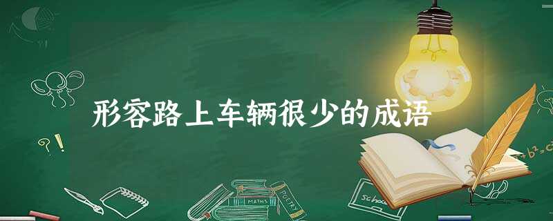形容路上车辆很少的成语 形容路上车辆很少的成语