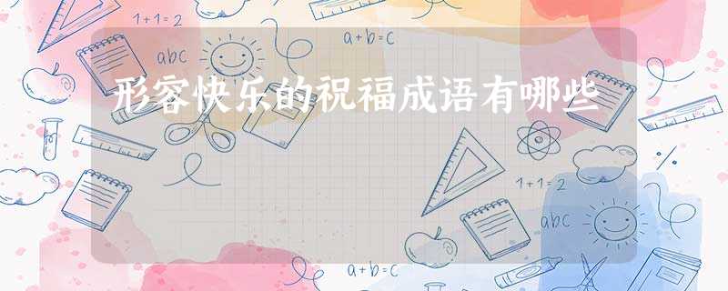 形容快乐的祝福成语有哪些 形容快乐的祝福成语有哪些