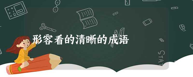 形容看的清晰的成语 形容看的清晰的成语