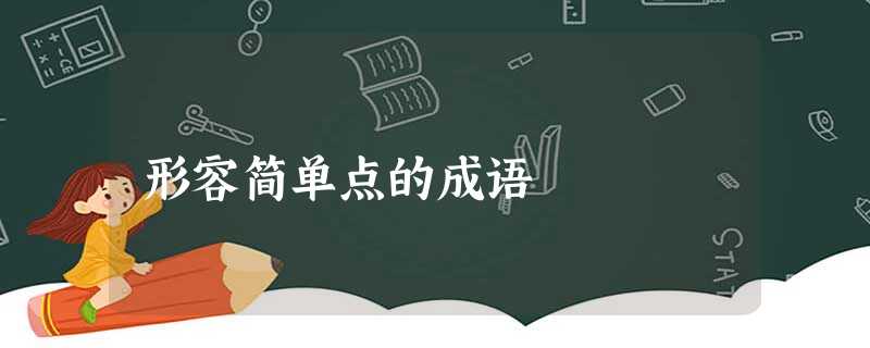 形容简单点的成语 形容简单点的成语
