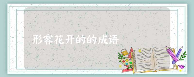 形容花开的的成语 形容花开的的成语