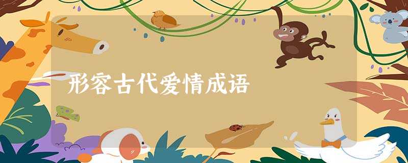 形容古代爱情成语 形容古代爱情成语