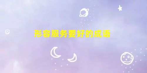形容服务要好的成语 形容服务要好的成语
