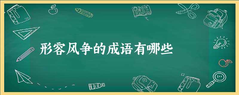 形容风争的成语有哪些 形容风争的成语有哪些