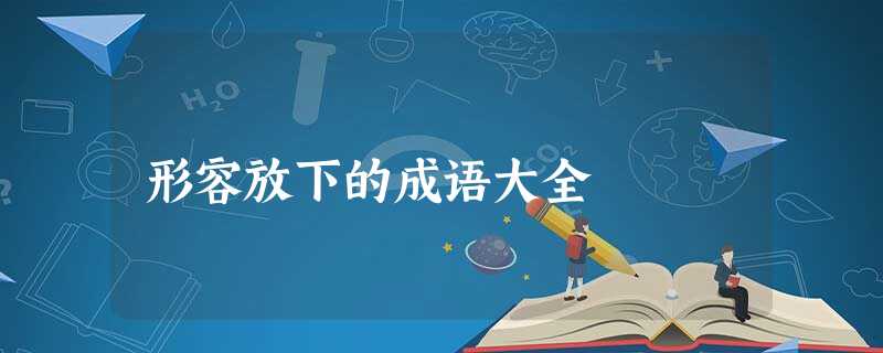 形容放下的成语大全 形容放下的成语大全