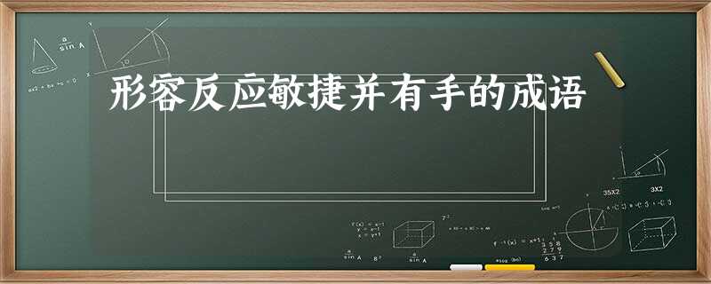 形容反应敏捷并有手的成语 形容反应敏捷并有手的成语