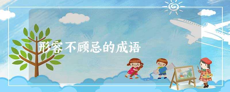 形容不顾忌的成语 形容不顾忌的成语