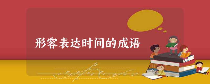 形容表达时间的成语 形容表达时间的成语
