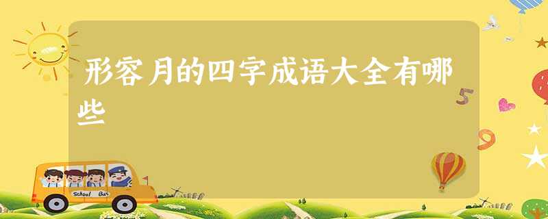 形容月的四字成语大全有哪些 形容月的四字成语大全有哪些