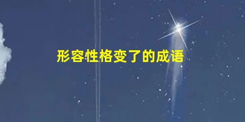 形容性格变了的成语 形容性格变了的成语