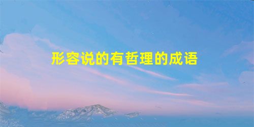 形容说的有哲理的成语 形容说的有哲理的成语